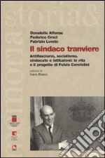 Il sindaco tranviere. Antifascismo, socialismo, sindacato e istituzioni: la vita e il progetto di Fulvio Cerofolini libro