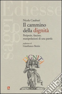 Il cammino della dignità. Peripezie, fascino, manipolazioni di una parola libro