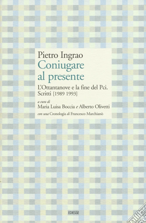 Coniugare al presente. L'ottantanove e la fine del PCI. Scritti (1989-1993)