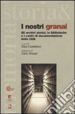 I nostri granai. Gli archivi storici, le biblioteche e i centri di documentazione della CGIL libro