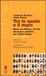 Tra la spada e il muro. Storie di vittime e di eroi del lavoro pubblico del nostro tempo. 8 atti unici + 1