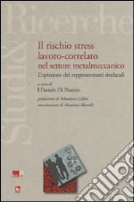 Il rischio stress lavoro-correlato nel settore metalmeccanico. L'opinione dei rappresentanti sindacali libro