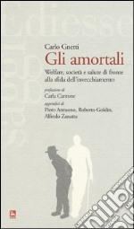 Gli amortali. Welfare, società e salute di fronte alla sfida dell'invecchiamento libro