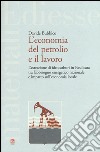 L'economia del petrolio e il lavoro. L'estrazione di idrocarburi in Basilicata tra fabbisogno energetico nazionale e impatto sull'economia locale libro