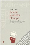 La crisi la sinistra l'Europa. Ricongiungere politica e potere per uscire dal caos globale libro di Villani Adolfo