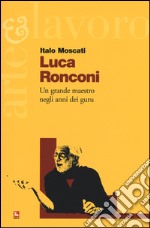 Luca Ronconi. Un grande maestro negli anni dei guru libro