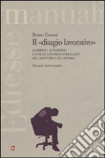 Il «disagio lavorativo». Mobbing, straining e stress lavoro-correlato nel rapporto di lavoro. Manuale teorico-pratico