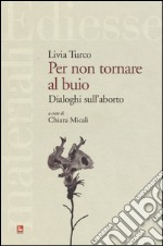 Per non tornare al buio. Dialoghi sull'aborto libro