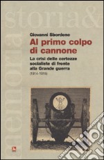 Al primo colpo di cannone. La crisi delle certezze socialiste di fronte alla grande guerra libro