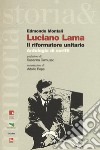 Luciano Lama. Il riformatore unitario. Antologia di scritti libro di Montali Edmondo