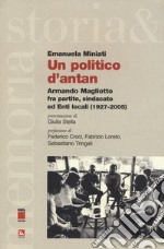 Un politico d'antan. Armando Magliotto fra partito, sindacato ed Enti locali (1927-2005) libro