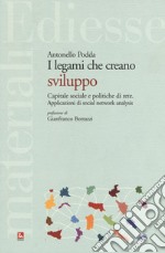 Legami che creano sviluppo. Capitale sociale e politiche di rete. Applicazioni di social network analysis libro