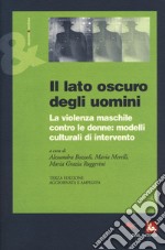 Il lato oscuro degli uomini. La violenza maschile contro le donne: modelli culturali di intervento libro