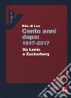 Cent'anni dopo: 1917-2017. Da Lenin a Zuckerberg libro di Di Leo Rita