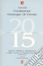 Annali Fondazione Giuseppe Di Vittorio (2015). Vol. 15: Operai, fabbrica, Resistenza. Conflitto e potere nel triangolo industriale (1943-1945) libro