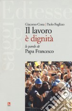 Il lavoro è dignità. Le parole di papa Francesco