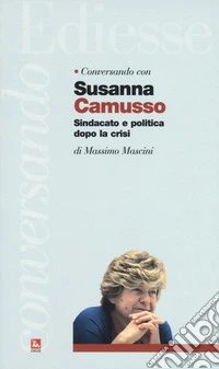 Conversando con Susanna Camusso. Sindacato e politica dopo la crisi libro
