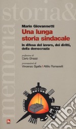 Una lunga storia sindacale. In difesa del lavoro, dei diritti, della democrazia libro