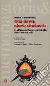 Una lunga storia sindacale. In difesa del lavoro, dei diritti, della democrazia libro