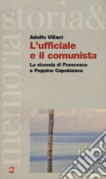 L'ufficiale e il comunista. La vicenda di Francesco e Peppino Capobianco libro