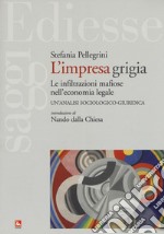 L'impresa grigia. Le infiltrazioni mafiose nell'economia legale. Un'indagine sociologico-giuridica