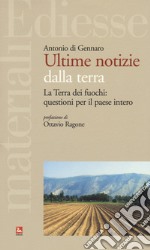 Ultime notizie dalla terra. La Terra dei fuochi: questioni per il paese intero libro