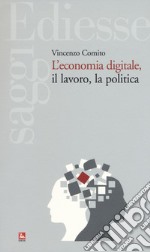 L'economia digitale, il lavoro, la politica libro