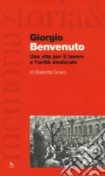 Giorgio Benvenuto. Una vita per il lavoro e l'unità sindacale