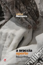 A braccia aperte. Storie di ordinaria resistenza al razzismo libro