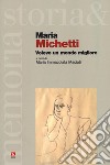 Maria Michetti. Volevo un mondo migliore libro