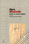 Maria Michetti. Volevo un mondo migliore libro di Macioti M. I. (cur.)