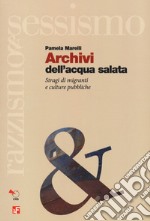 Archivi dell'acqua salata. Stragi di migranti e culture pubbliche libro