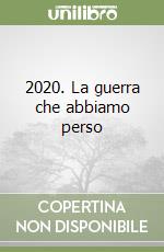 2020. La guerra che abbiamo perso libro