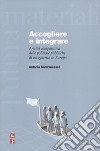 Accogliere e integrare. Analisi comparativa delle politiche pubbliche di accoglienza in Europa libro