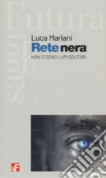 Rete nera. Non ci sono lupi solitari libro