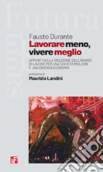 Lavorare meno, vivere meglio. Appunti sulla riduzione dell'orario di lavoro per una società migliore e una diversa economia libro