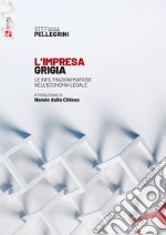 L'impresa grigia. Le infiltrazioni mafiose nell'economia legale. Un'indagine sociologico-giuridica libro