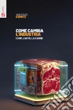 Come cambia l'industria. I chip, l'auto, la carne libro