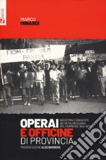 Operai e officine di provincia. Industria e sindacato dei metalmeccanici nel parmense 1945-1973 libro