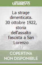 La strage dimenticata. 30 ottobre 1922, storia dell'assalto fascista a San Lorenzo libro