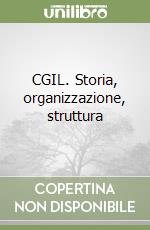 CGIL. Storia, organizzazione, struttura libro