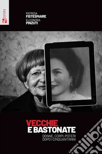 Vecchie e bastonate. Donne, corpi, poteri dopo i cinquant'anni