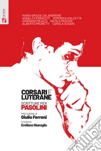 Corsari e luterane. Scritture per Pasolini