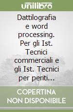 Dattilografia e word processing. Per gli Ist. Tecnici commerciali e gli Ist. Tecnici per periti aziendali