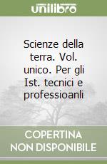 Scienze della terra. Vol. unico. Per gli Ist. tecnici e professioanli