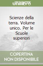 Scienze della terra. Volume unico. Per le Scuole superiori libro