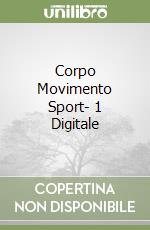 Corpo Movimento Sport- 1 Digitale libro