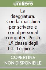 La diteggiatura. Con la macchina per scrivere e con il personal computer. Per la 1ª classe degli Ist. Tecnici e professionali per i servizi commerciali libro