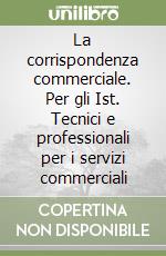 La corrispondenza commerciale. Per gli Ist. Tecnici e professionali per i servizi commerciali libro