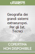Geografia dei grandi sistemi extraeuropei. Per gli Ist. Tecnici libro